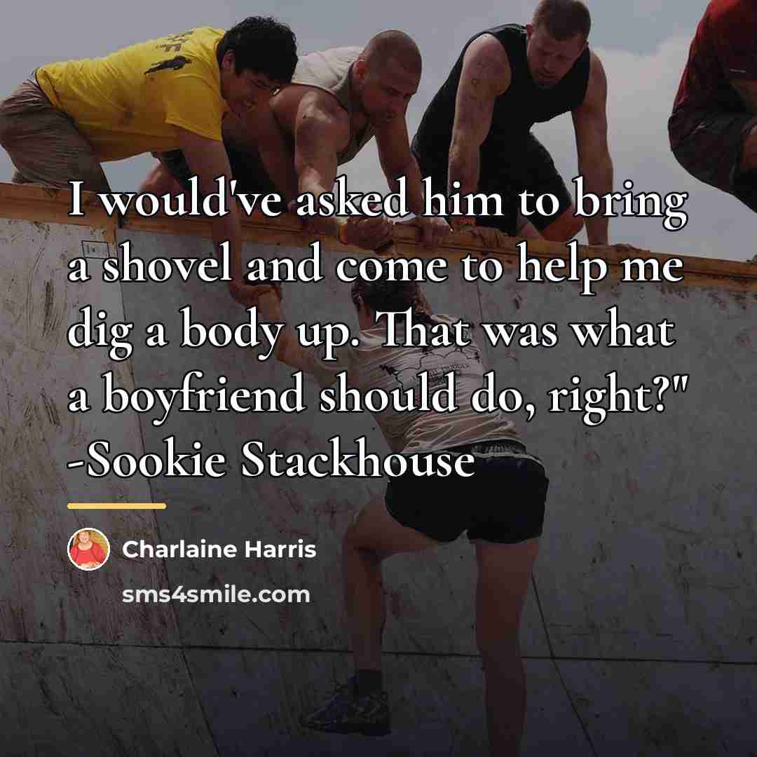 “I would've asked him to bring a shovel and come…” quote by Charlaine Harris