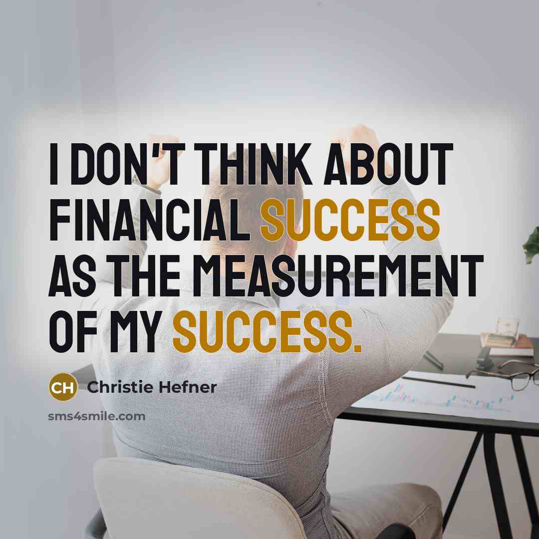“I don't think about financial success as the measurement of…” quote by Christie Hefner