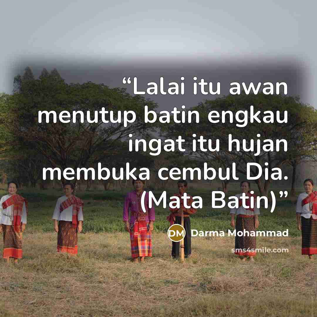 “Lalai itu awan menutup batin engkau ingat itu hujan membuka cembul Dia. (Mata Batin)” quote by Darma Mohammad