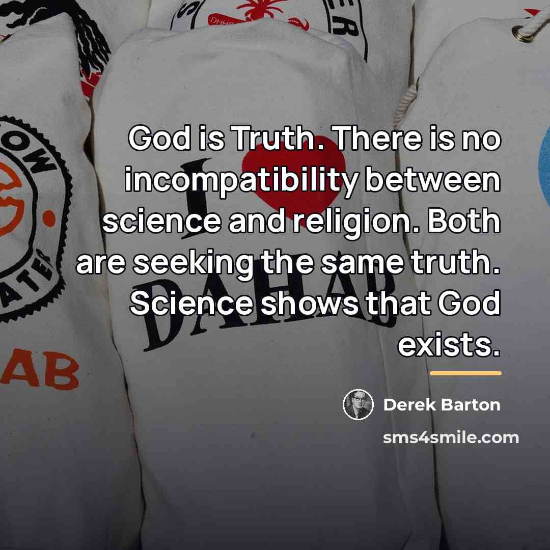 “God is Truth. There is no incompatibility between science and…” quote by Derek Barton
