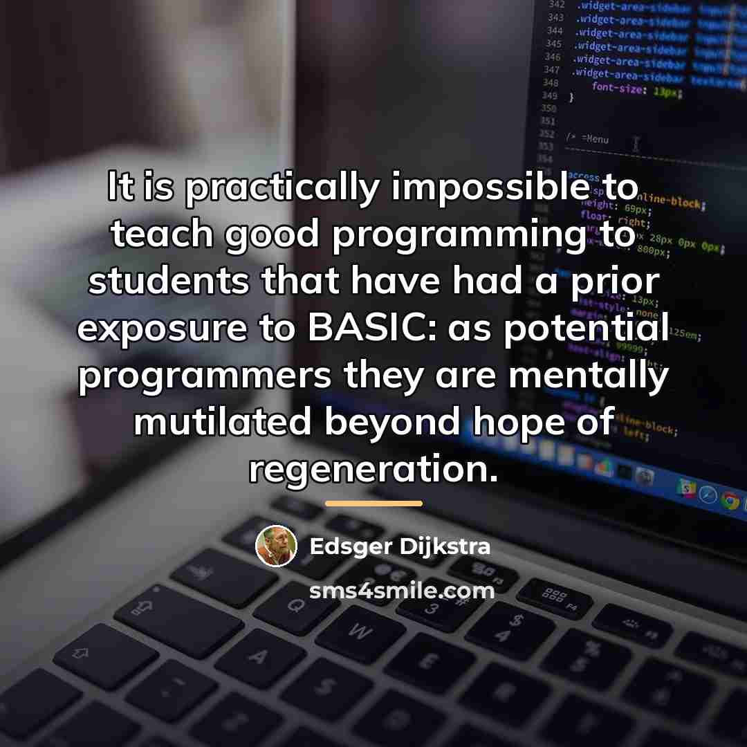 “It is practically impossible to teach good programming to students…” quote by Edsger Dijkstra