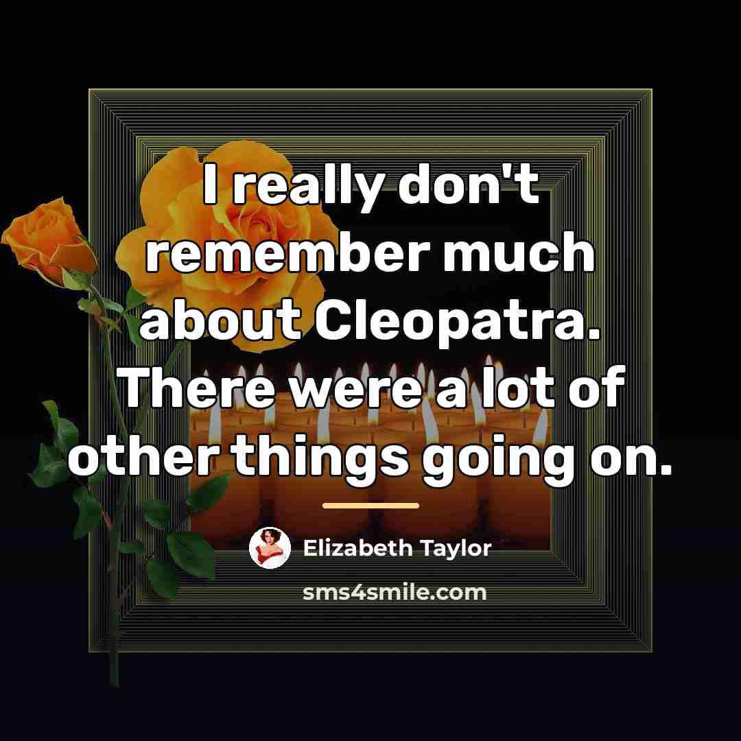“I really don't remember much about Cleopatra. There were a…” quote by Elizabeth Taylor
