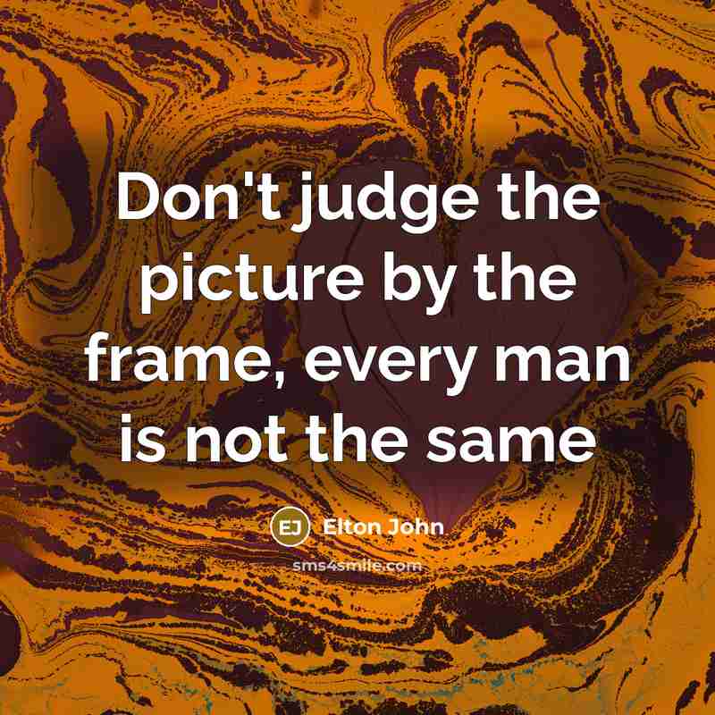 “Don't judge the picture by the frame, every man is…” quote by Elton John