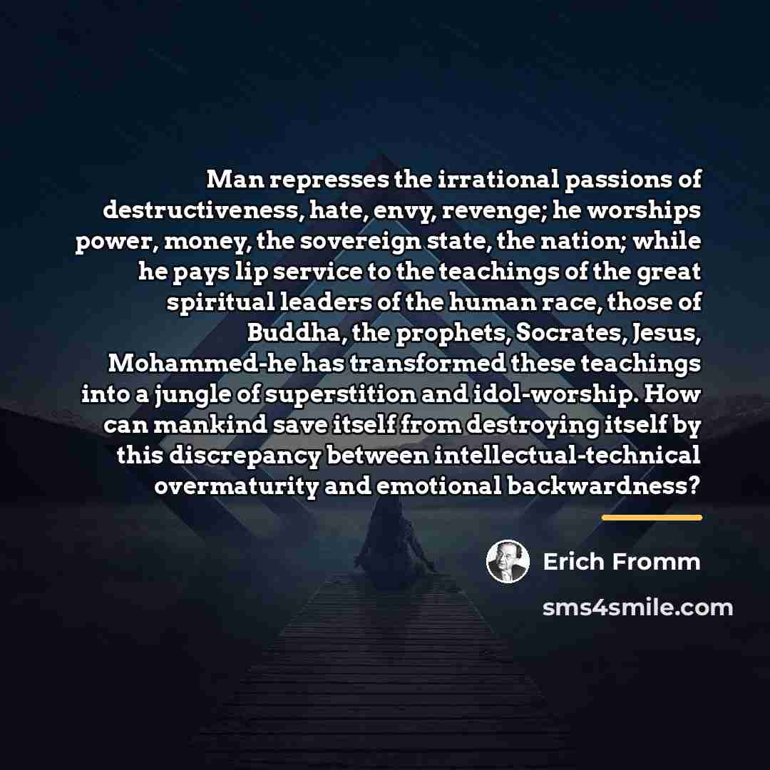 “Man represses the irrational passions of destructiveness, hate, envy, revenge;…” quote by Erich Fromm