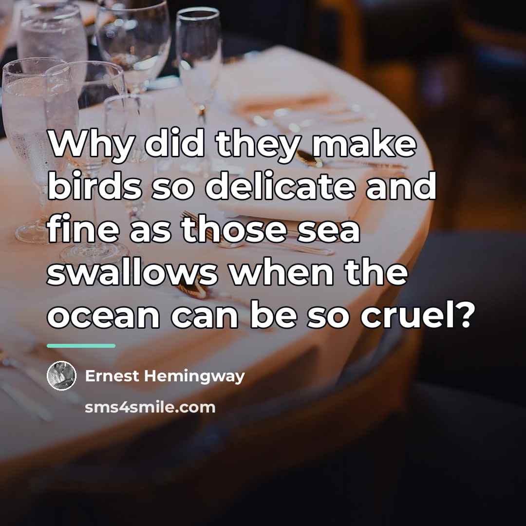 “Why did they make birds so delicate and fine as…” quote by Ernest Hemingway