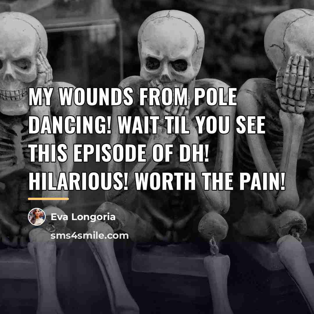 “My wounds from pole dancing! Wait til you see this…” quote by Eva Longoria