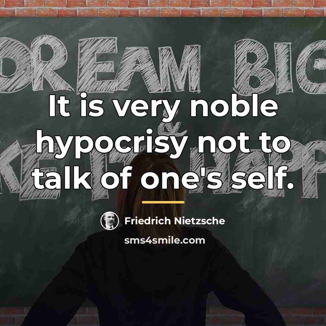 “It is very noble hypocrisy not to talk of one's…” quote by Friedrich Nietzsche