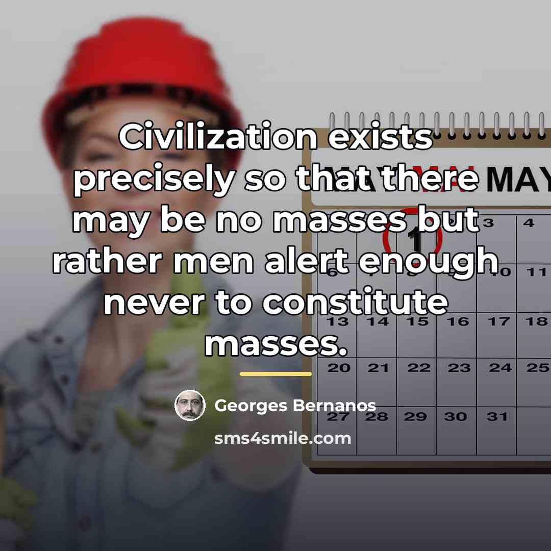 “Civilization exists precisely so that there may be no masses…” quote by Georges Bernanos