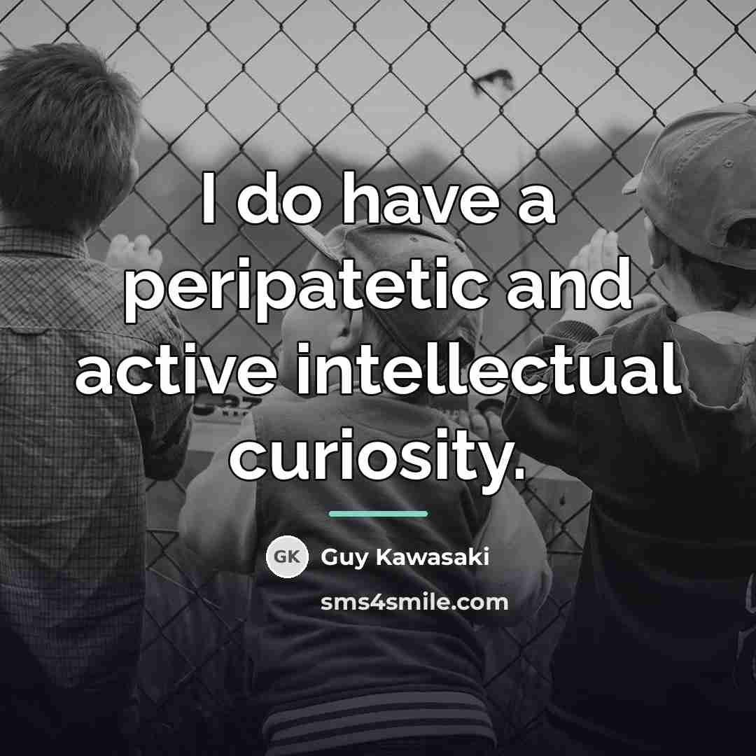 “I do have a peripatetic and active intellectual curiosity.…” quote by Guy Kawasaki