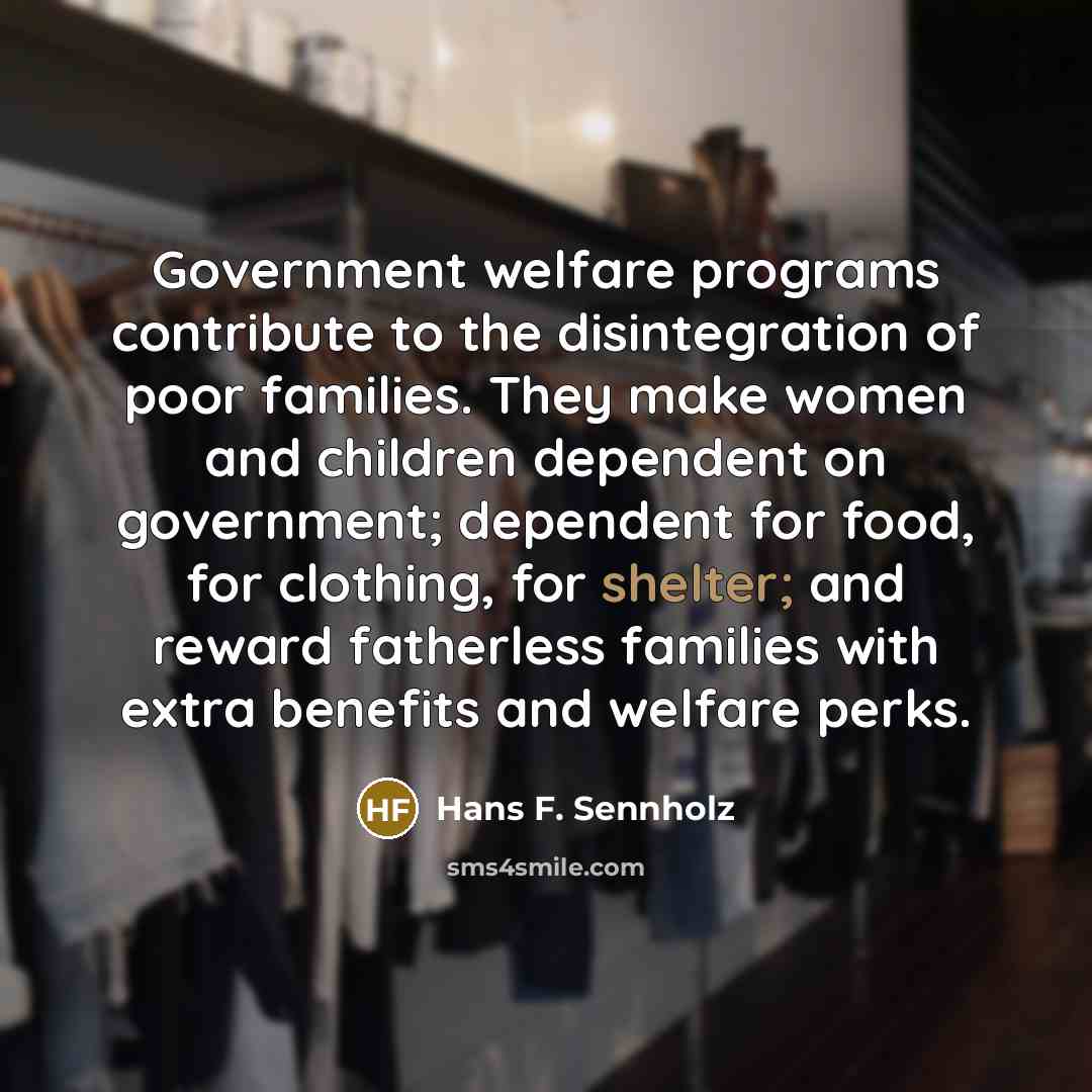 “Government welfare programs contribute to the disintegration of poor families.…” quote by Hans F. Sennholz