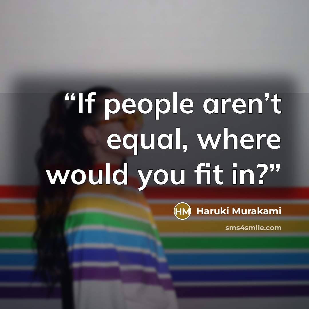 “If people aren’t equal, where would you fit in?” quote by Haruki Murakami