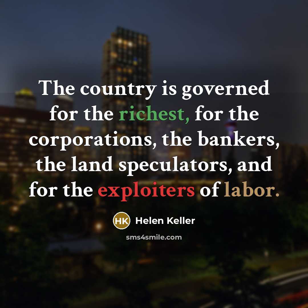 “The country is governed for the richest, for the corporations,…” quote by Helen Keller