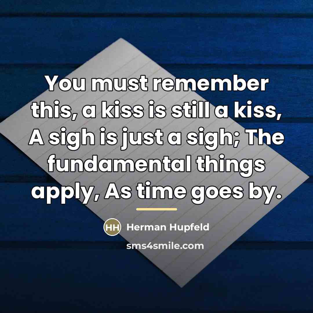 “You must remember this, a kiss is still a kiss,…” quote by Herman Hupfeld