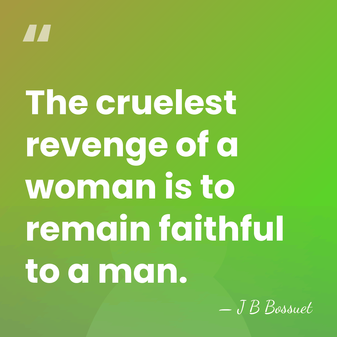 The cruelest revenge of a woman is to remain faithful to a&hellip; - J B Bossuet