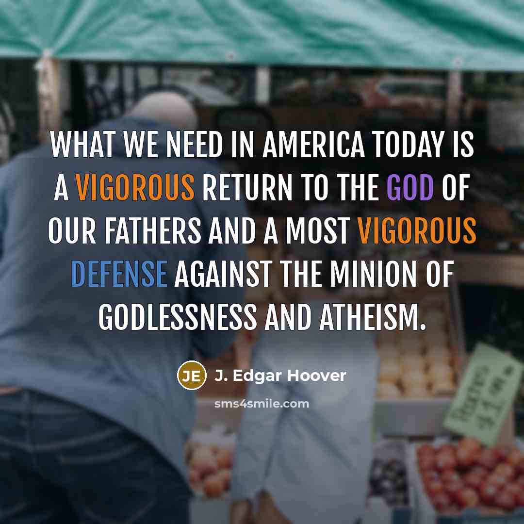 “WHAT WE NEED IN AMERICA TODAY IS A VIGOROUS RETURN…” quote by J. Edgar Hoover