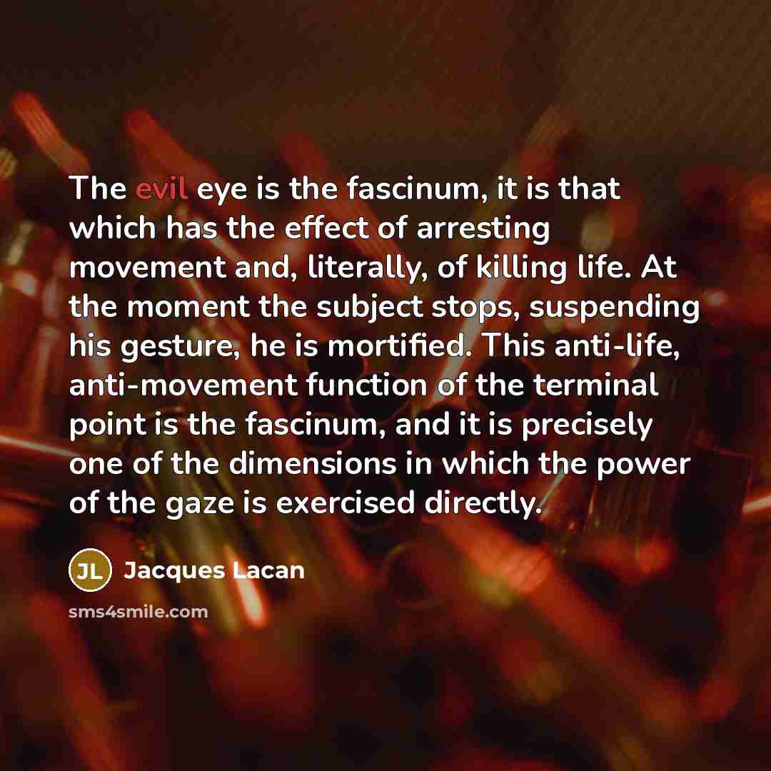 “The evil eye is the fascinum, it is that which…” quote by Jacques Lacan