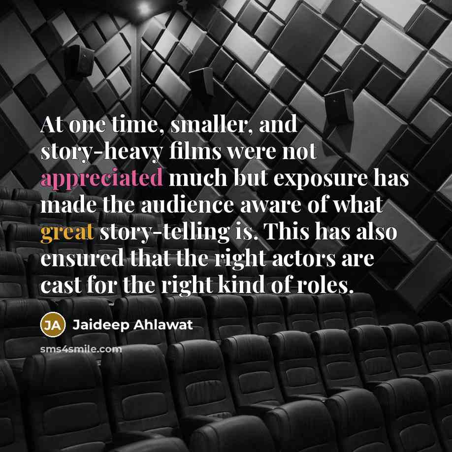 “At one time, smaller, and story-heavy films were not appreciated…” quote by Jaideep Ahlawat