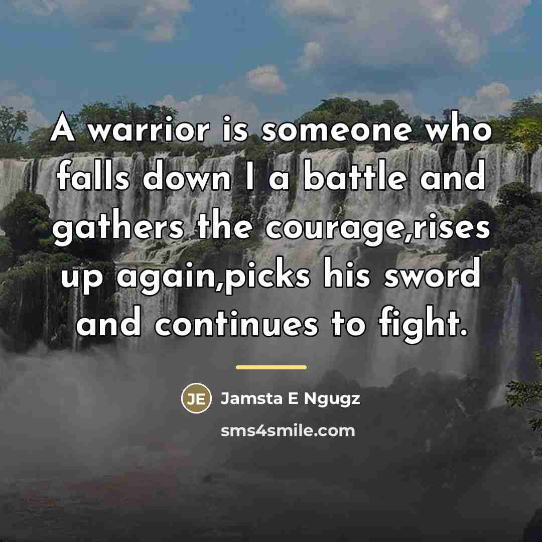 “A warrior is someone who falls down I a battle…” quote by Jamsta E Ngugz