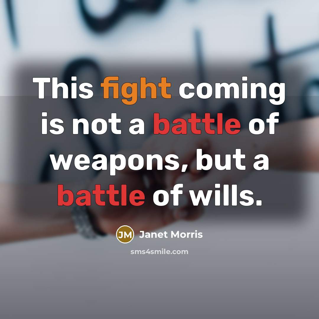 “This fight coming is not a battle of weapons, but…” quote by Janet Morris