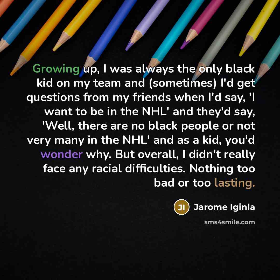 “Growing up, I was always the only black kid on…” quote by Jarome Iginla