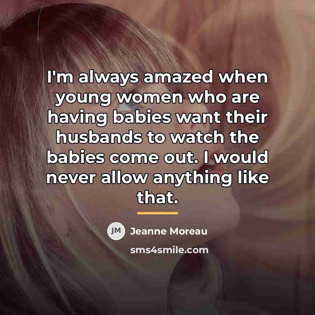 “I'm always amazed when young women who are having babies…” quote by Jeanne Moreau