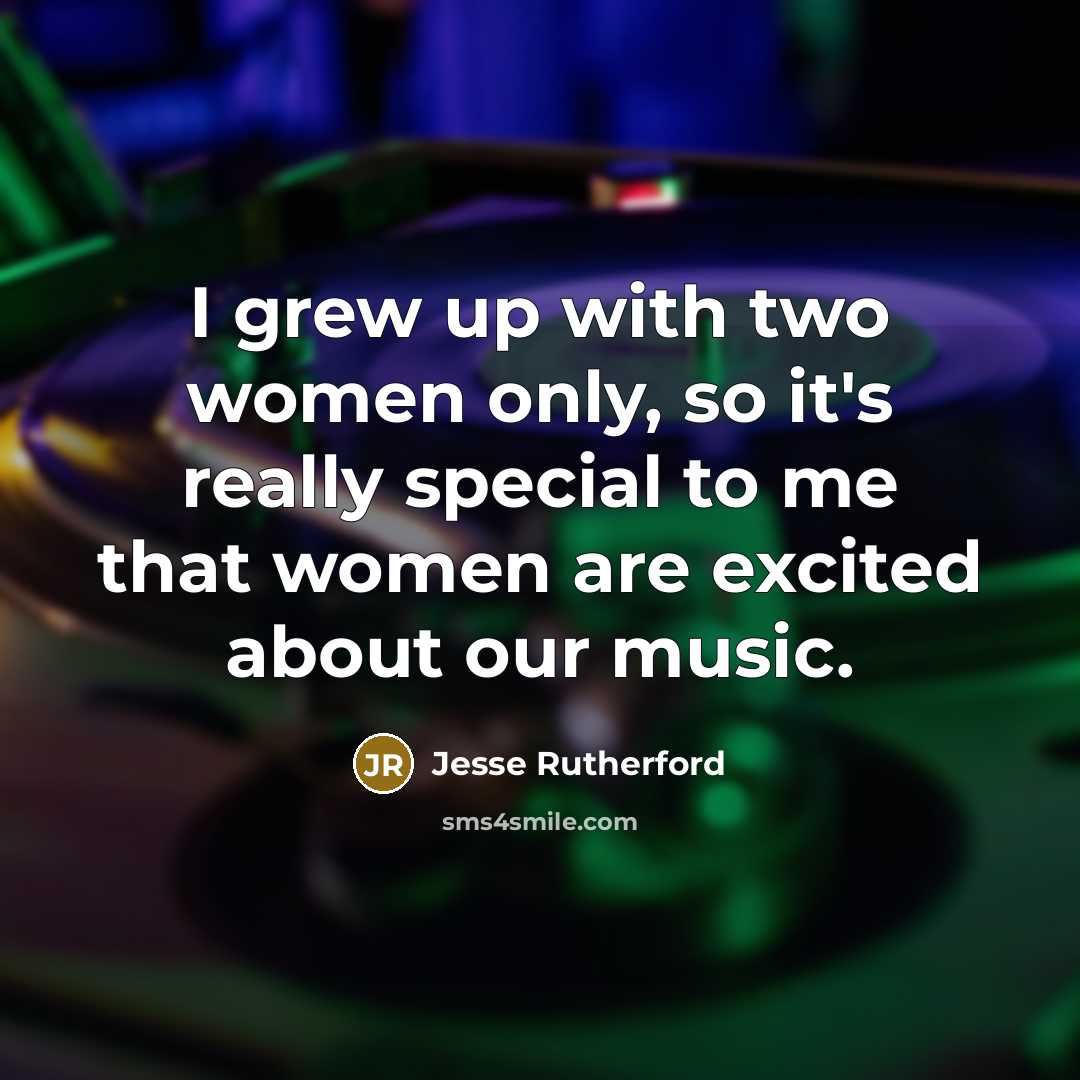 “I grew up with two women only, so it's really…” quote by Jesse Rutherford