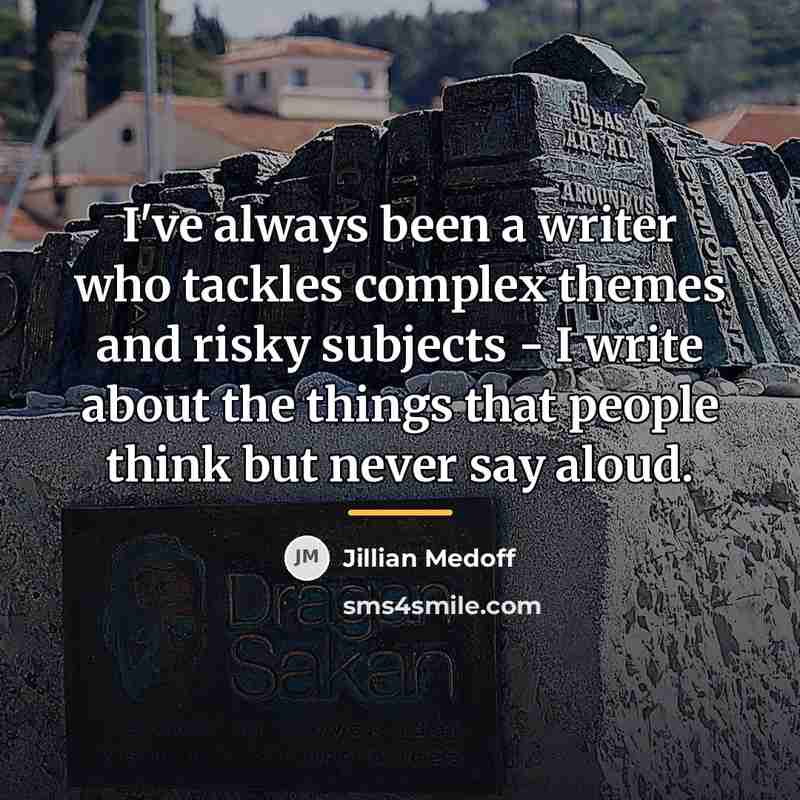 “I've always been a writer who tackles complex themes and…” quote by Jillian Medoff