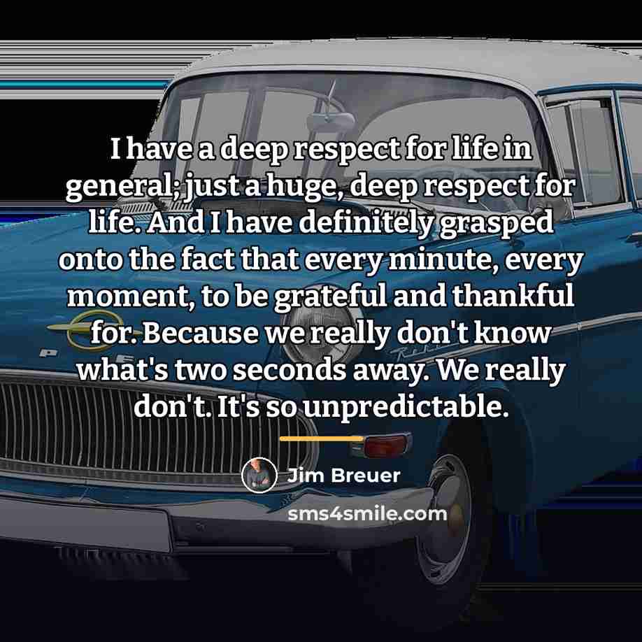 “I have a deep respect for life in general; just…” quote by Jim Breuer