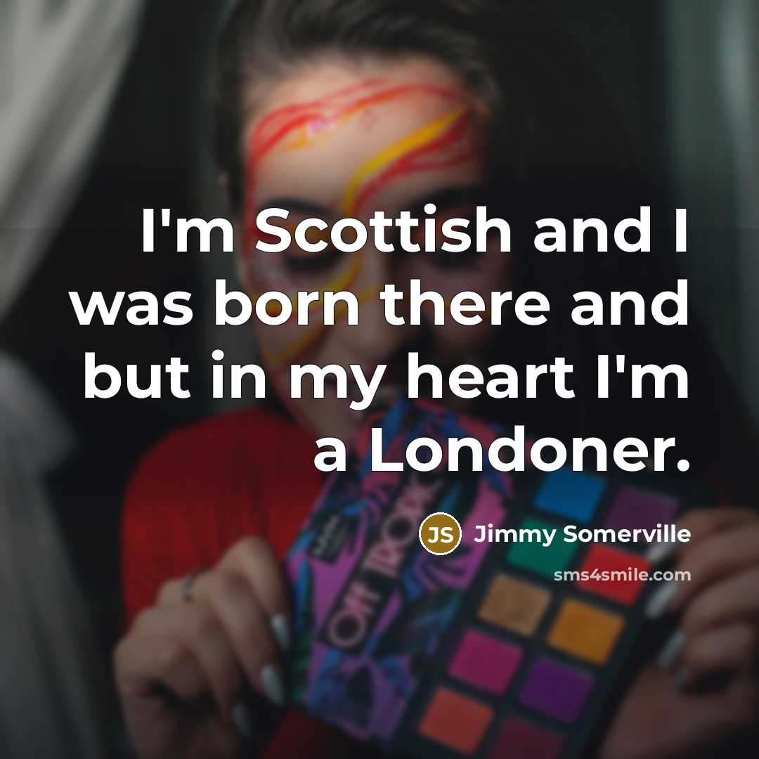 “I'm Scottish and I was born there and but in…” quote by Jimmy Somerville