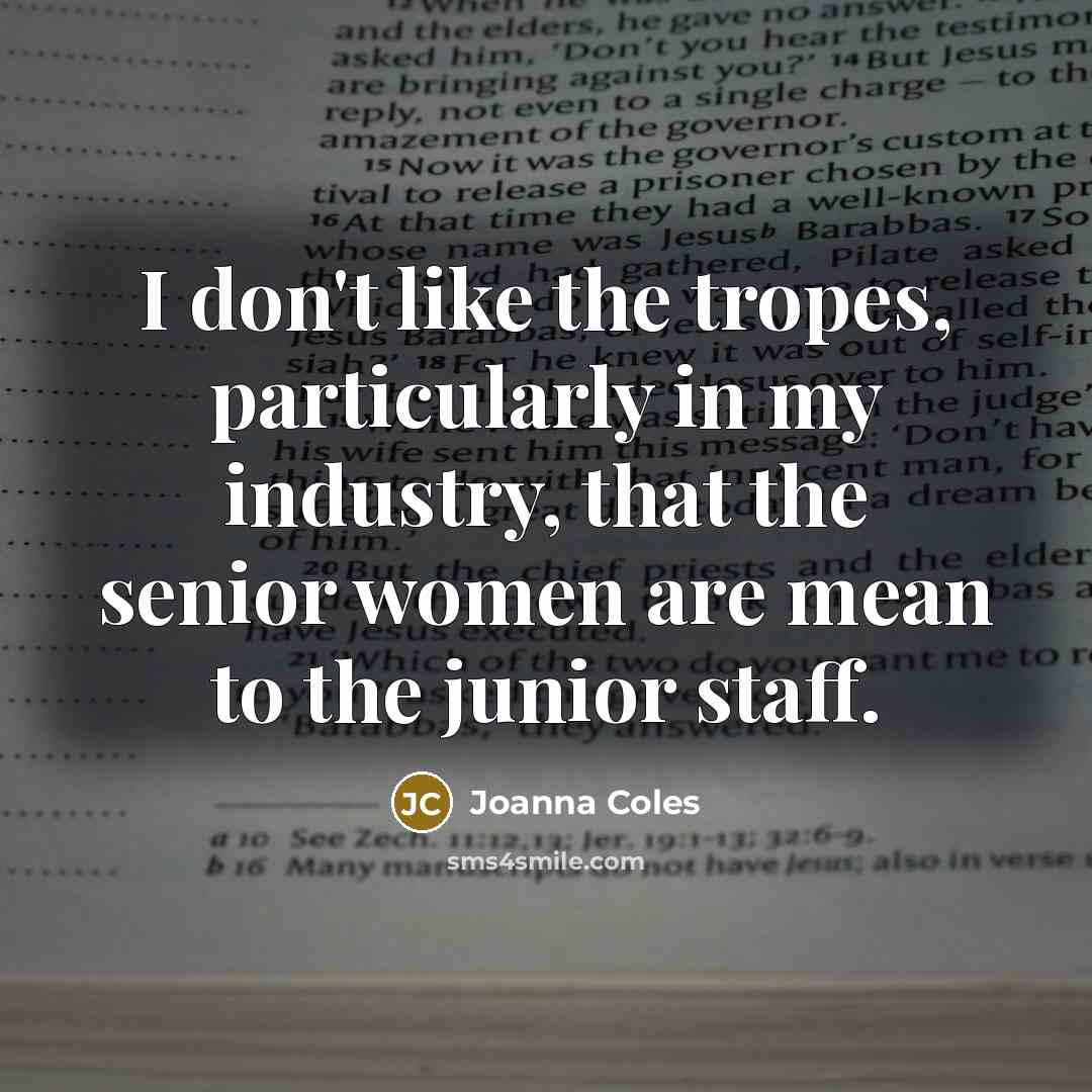 “I don't like the tropes, particularly in my industry, that…” quote by Joanna Coles