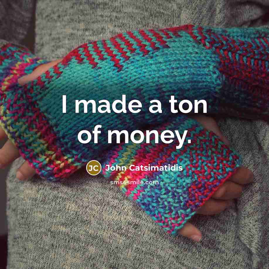 “I made a ton of money.…” quote by John Catsimatidis