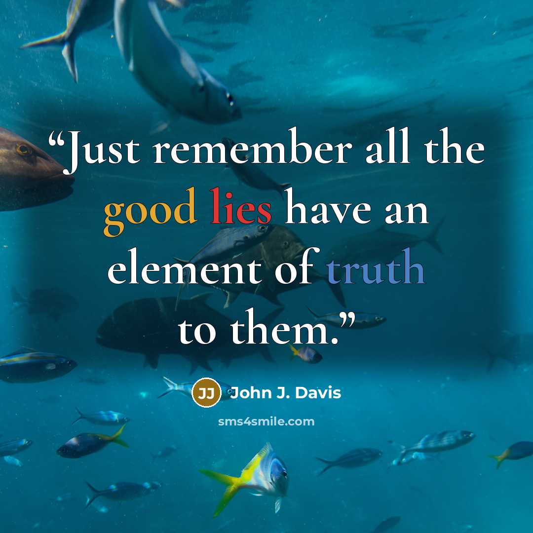 “Just remember all the good lies have an element of truth to them.” quote by John J. Davis