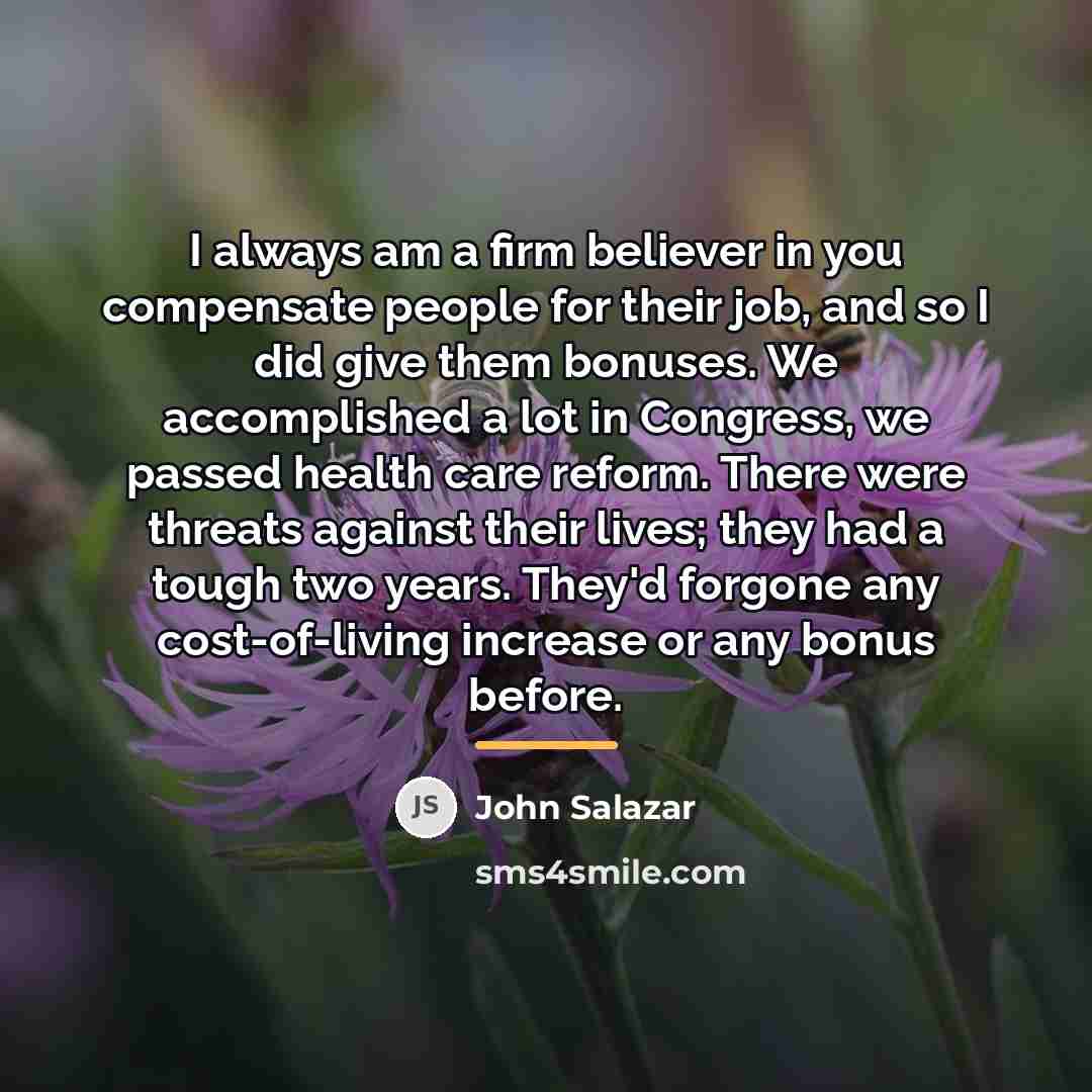 “I always am a firm believer in you compensate people…” quote by John Salazar