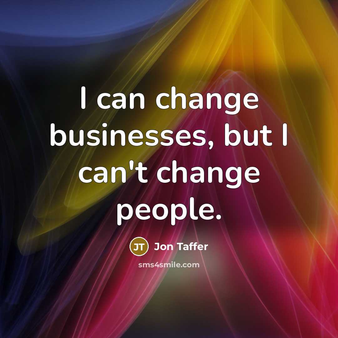 “I can change businesses, but I can't change people.…” quote by Jon Taffer