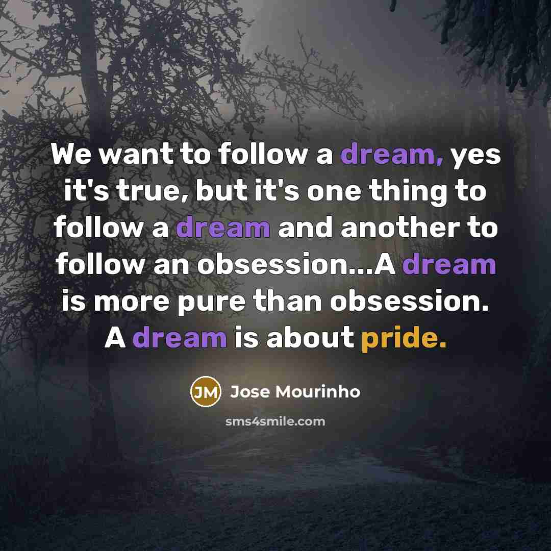 “We want to follow a dream, yes it's true, but…” quote by Jose Mourinho
