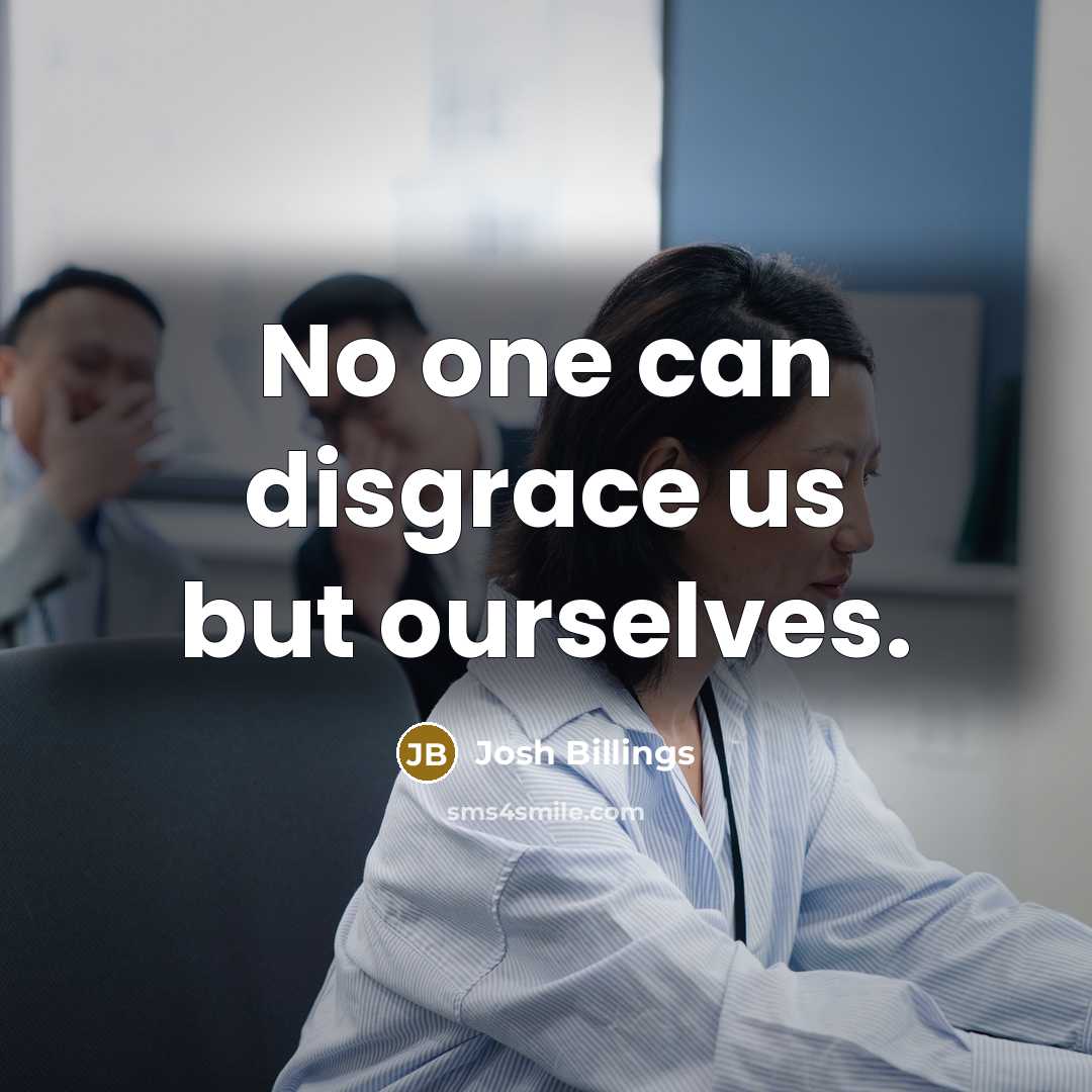 “No one can disgrace us but ourselves.…” quote by Josh Billings