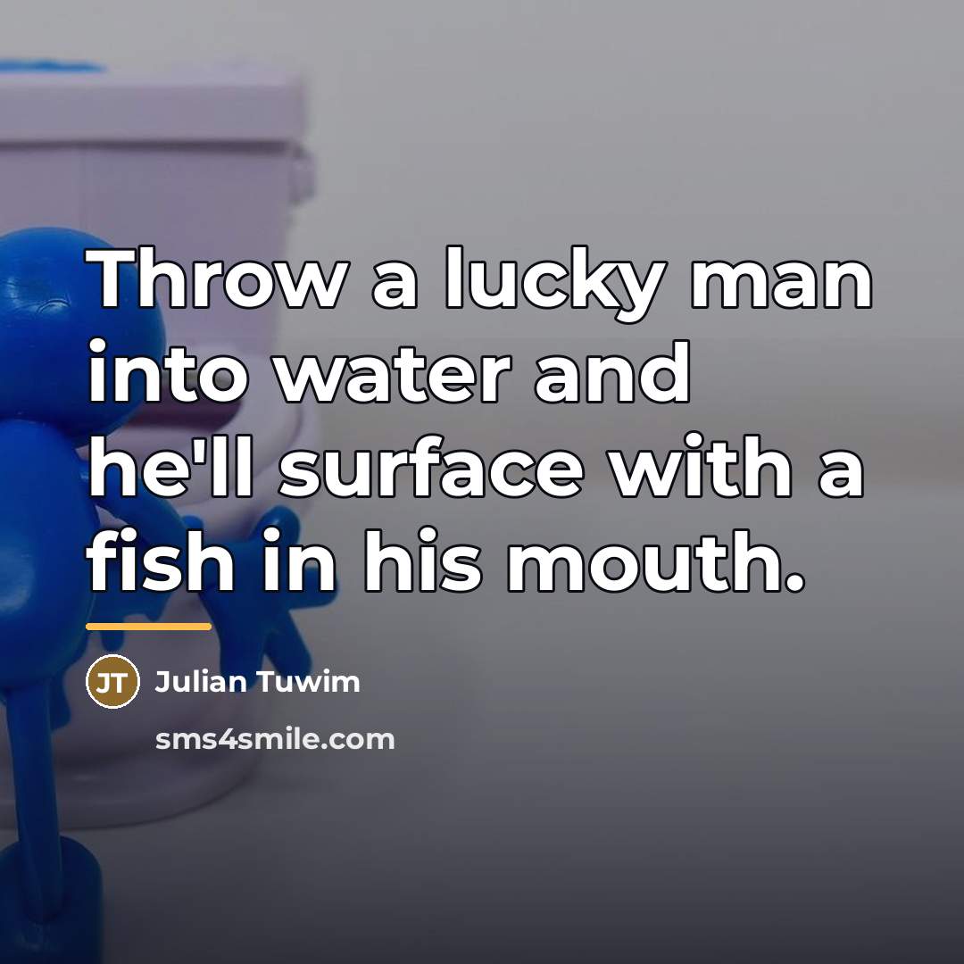“Throw a lucky man into water and he'll surface with…” quote by Julian Tuwim