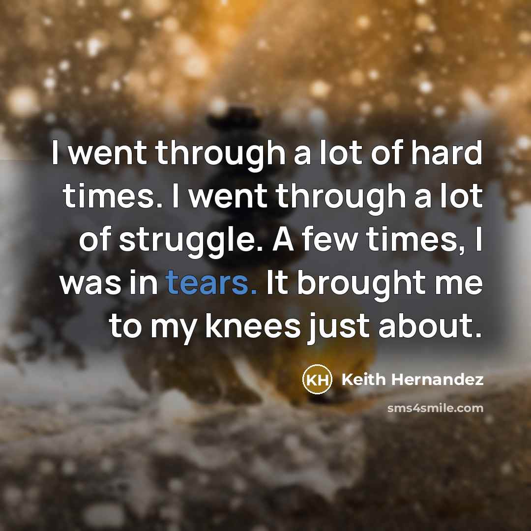 “I went through a lot of hard times. I went…” quote by Keith Hernandez