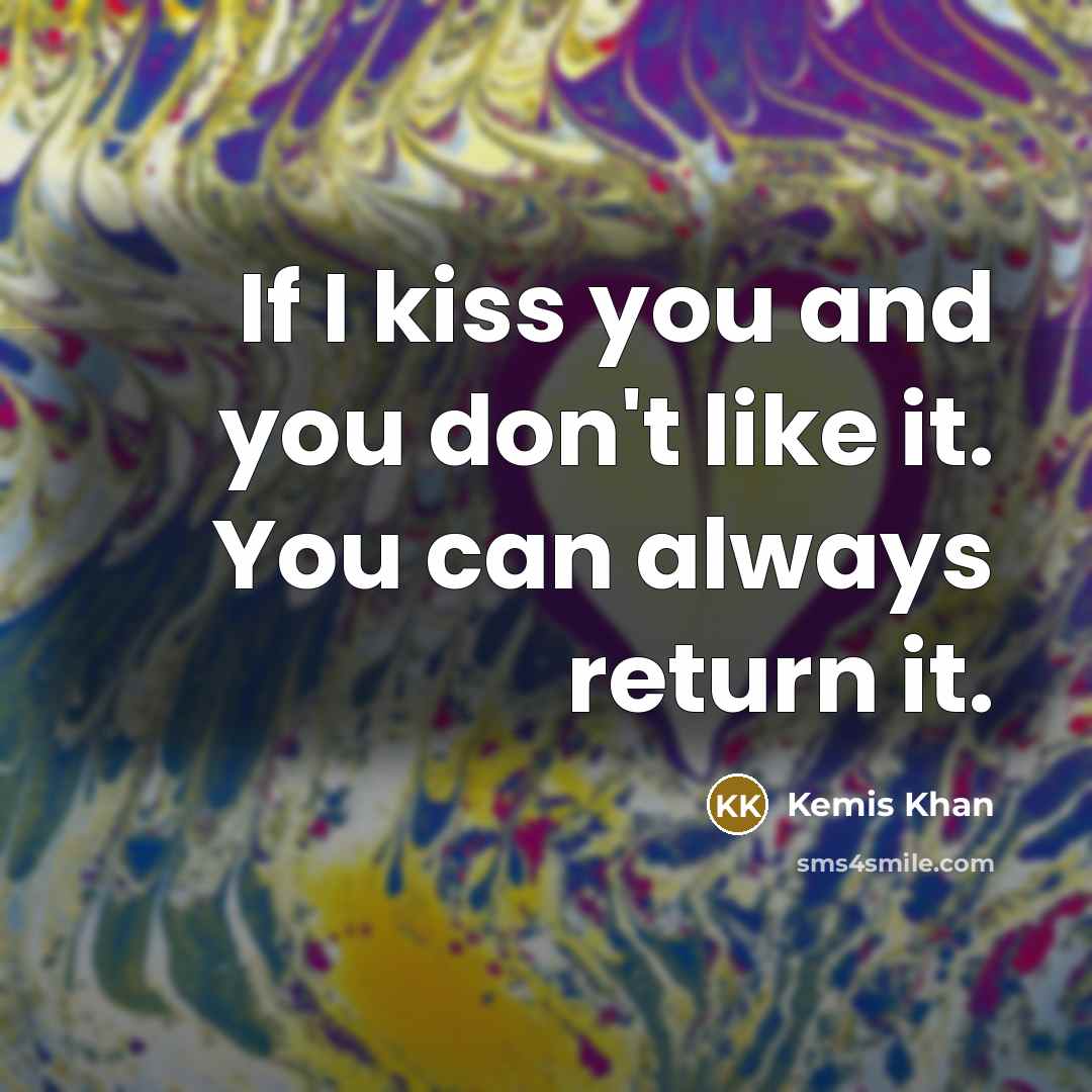 “If I kiss you and you don't like it. You…” quote by Kemis Khan