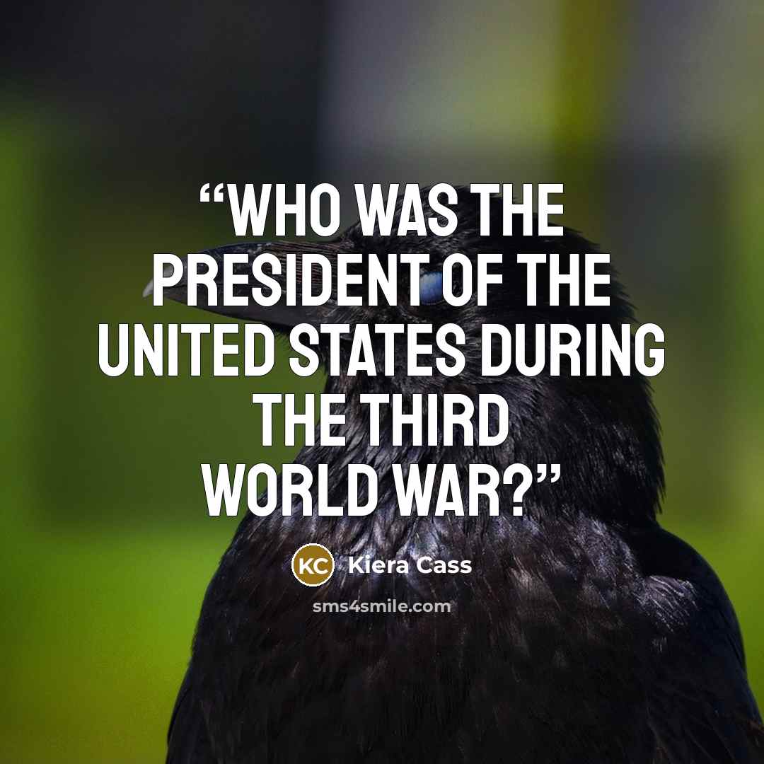 “WHO WAS THE PRESIDENT OF the United States during the Third World War?” quote by Kiera Cass
