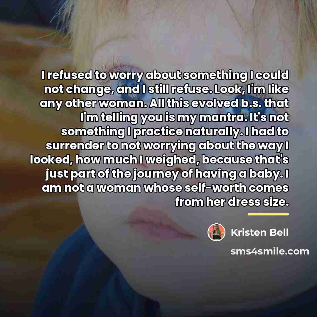 “I refused to worry about something I could not change,…” quote by Kristen Bell