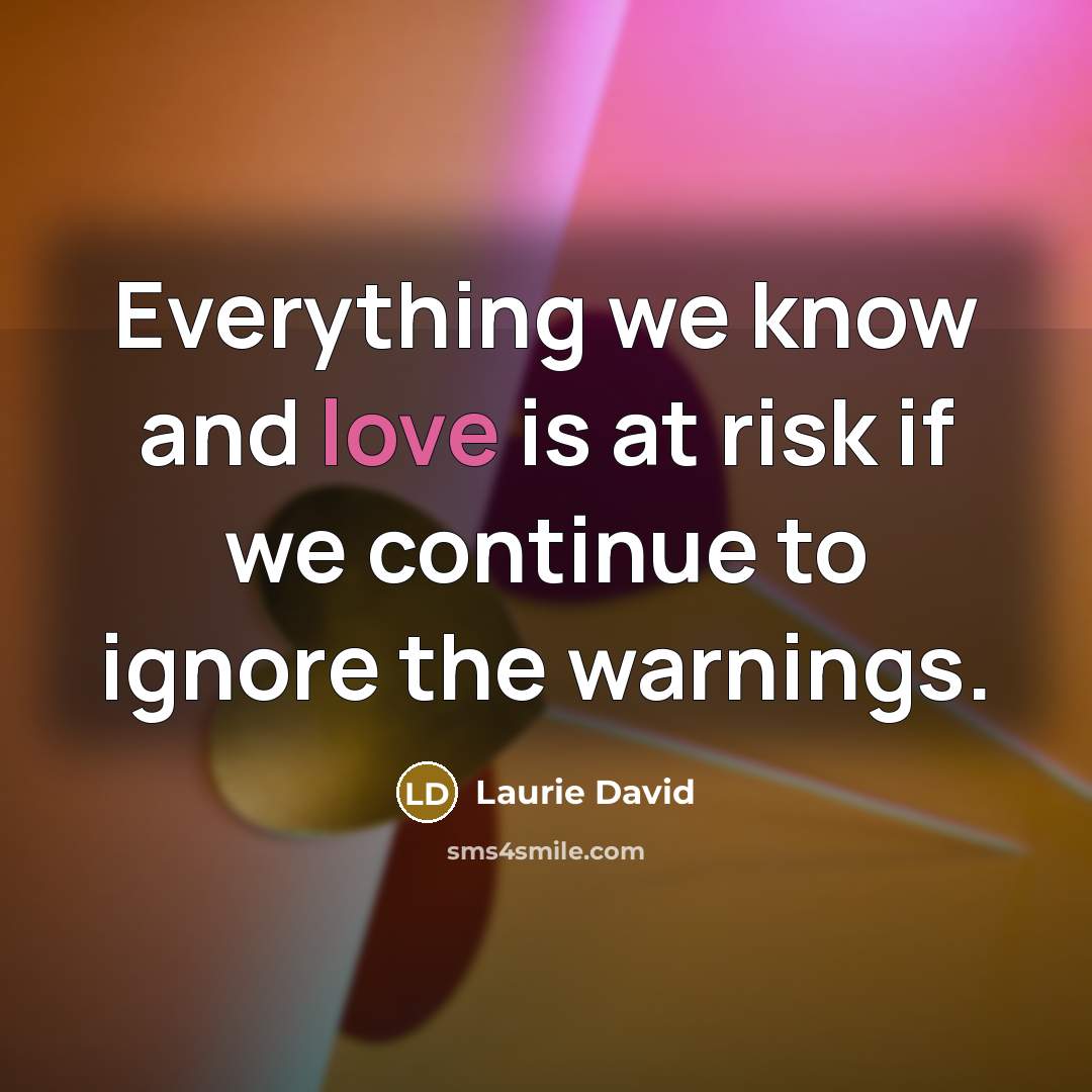 “Everything we know and love is at risk if we…” quote by Laurie David