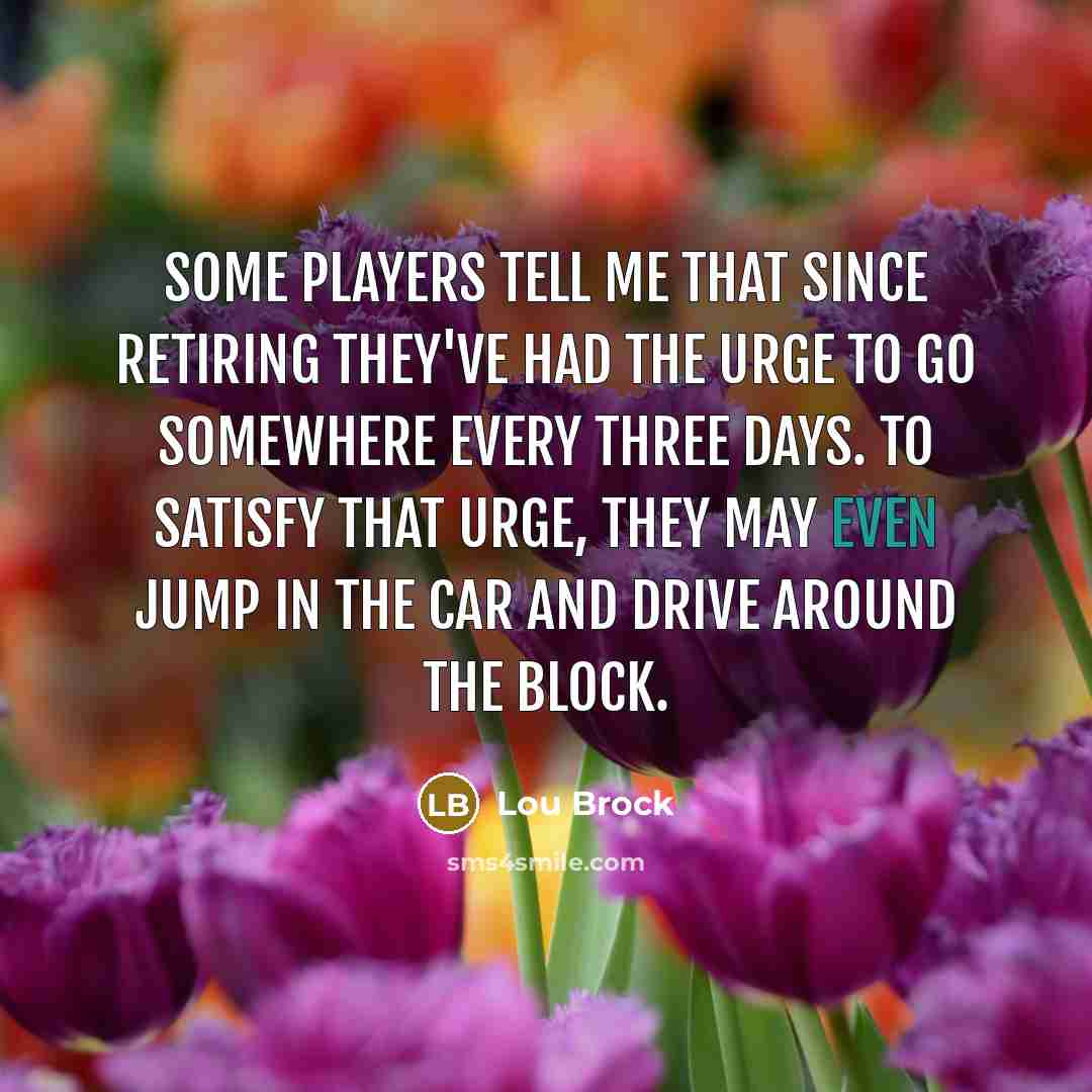 “Some players tell me that since retiring they've had the…” quote by Lou Brock