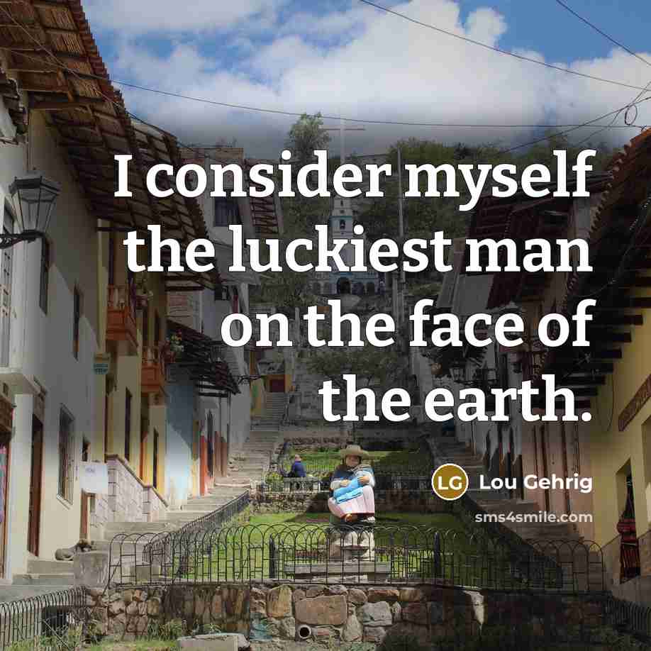 “I consider myself the luckiest man on the face of…” quote by Lou Gehrig