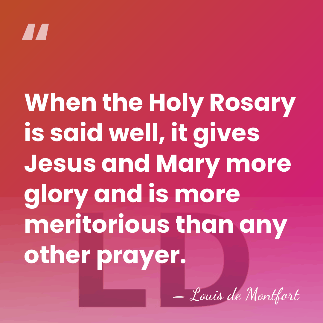 When the Holy Rosary is said well, it gives Jesus and Mary&hellip; - Louis de Montfort