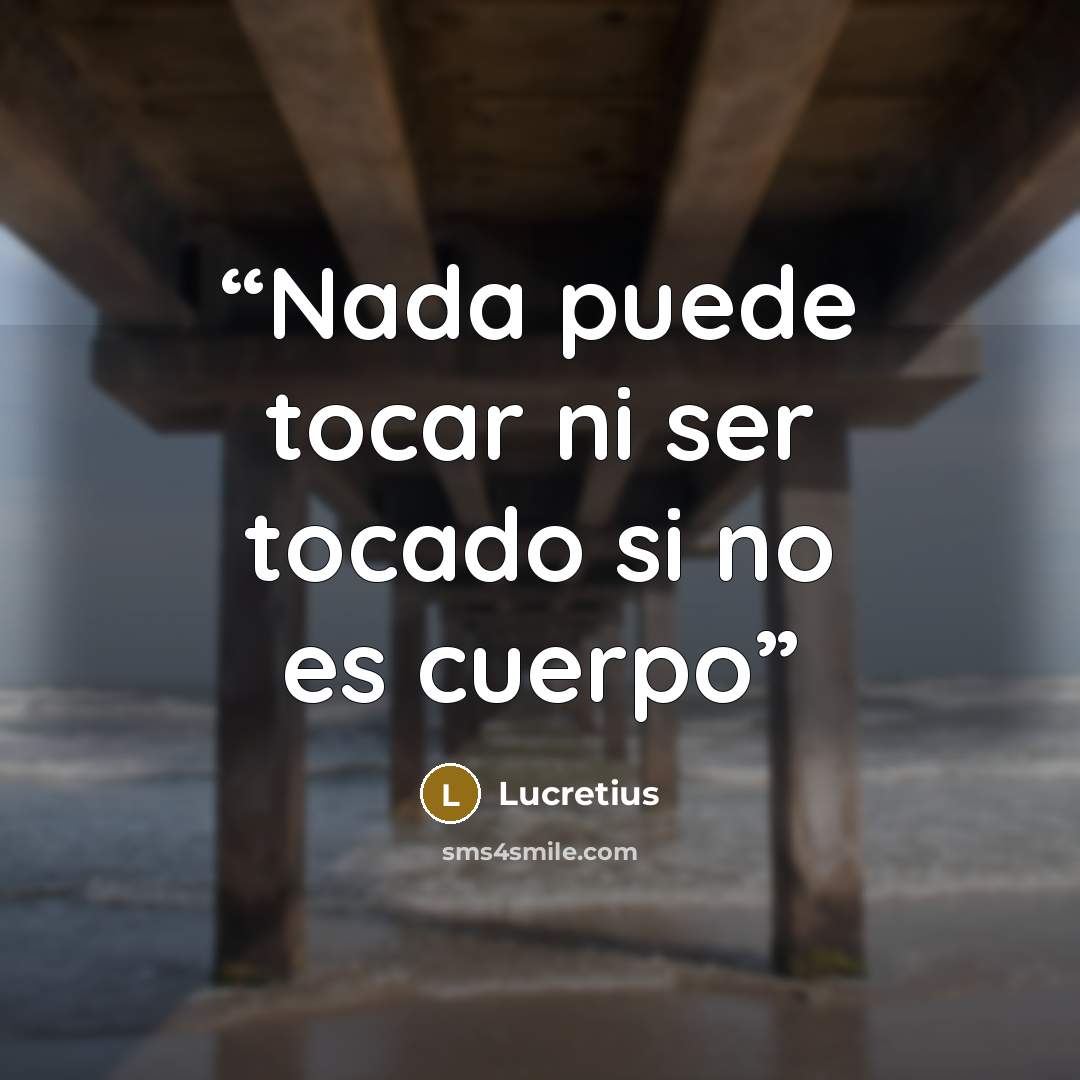 “Nada puede tocar ni ser tocado si no es cuerpo” quote by Lucretius