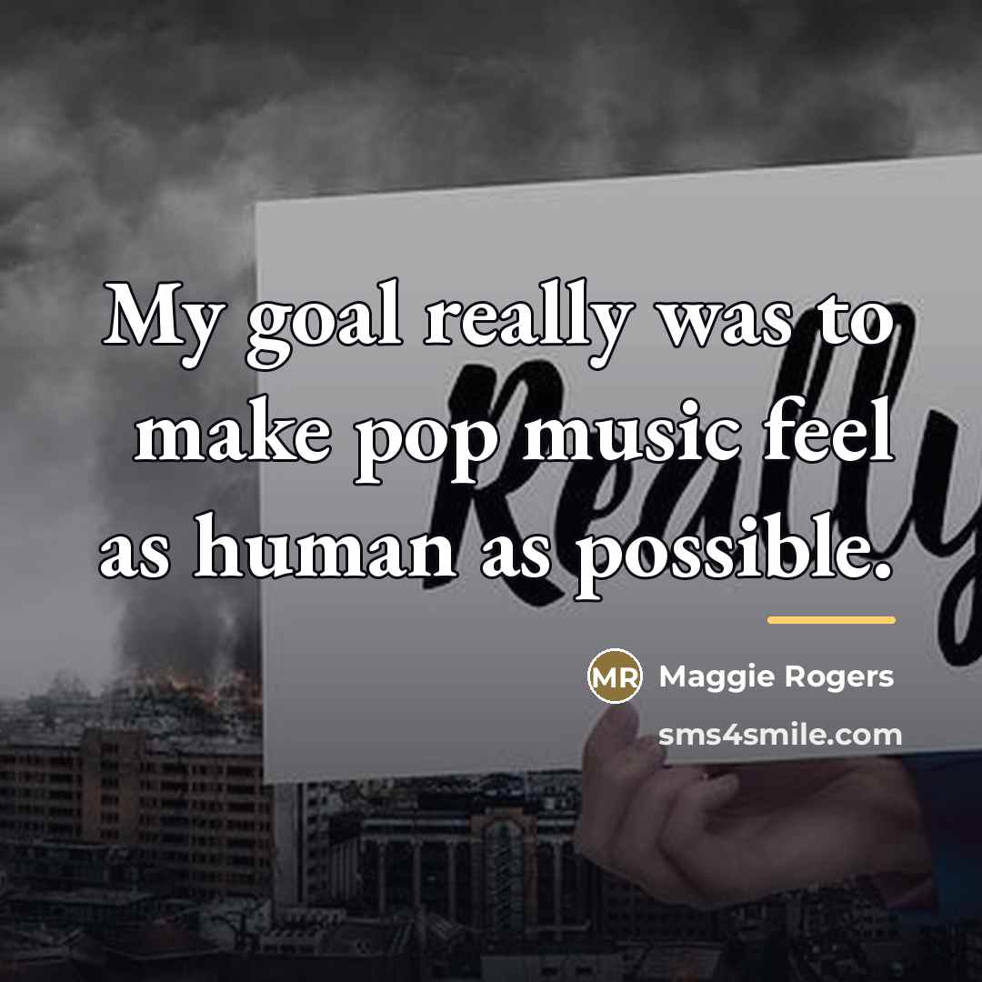“My goal really was to make pop music feel as…” quote by Maggie Rogers