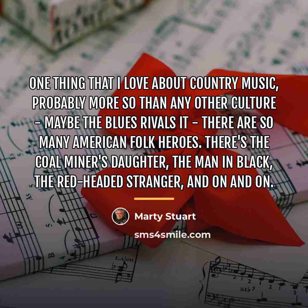 “One thing that I love about country music, probably more…” quote by Marty Stuart