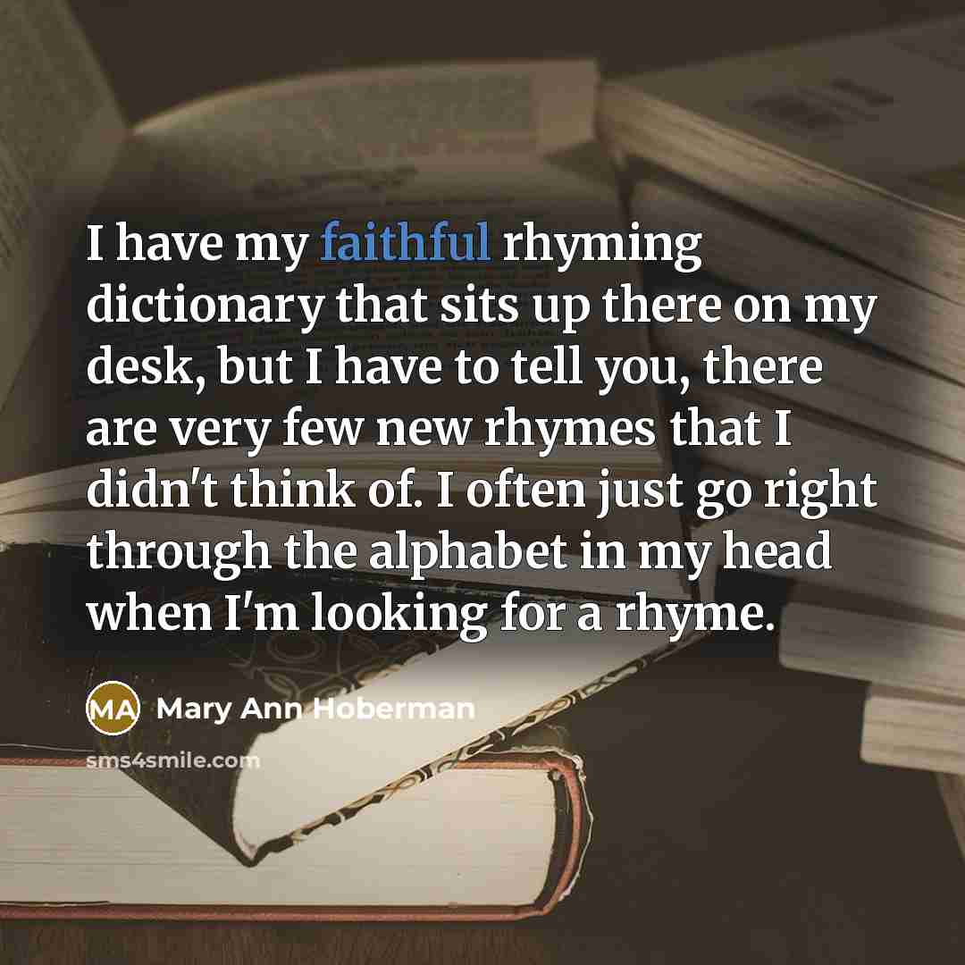 “I have my faithful rhyming dictionary that sits up there…” quote by Mary Ann Hoberman