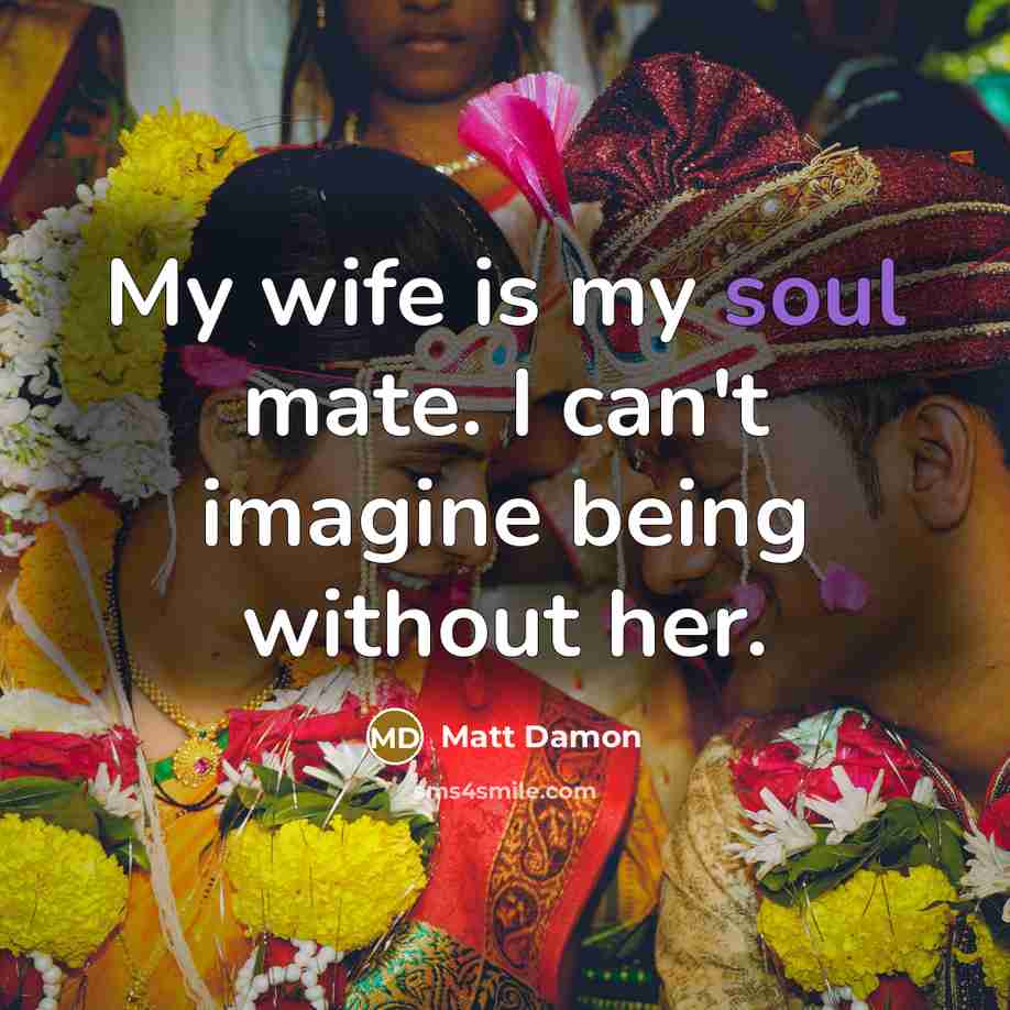 “My wife is my soul mate. I can't imagine being…” quote by Matt Damon